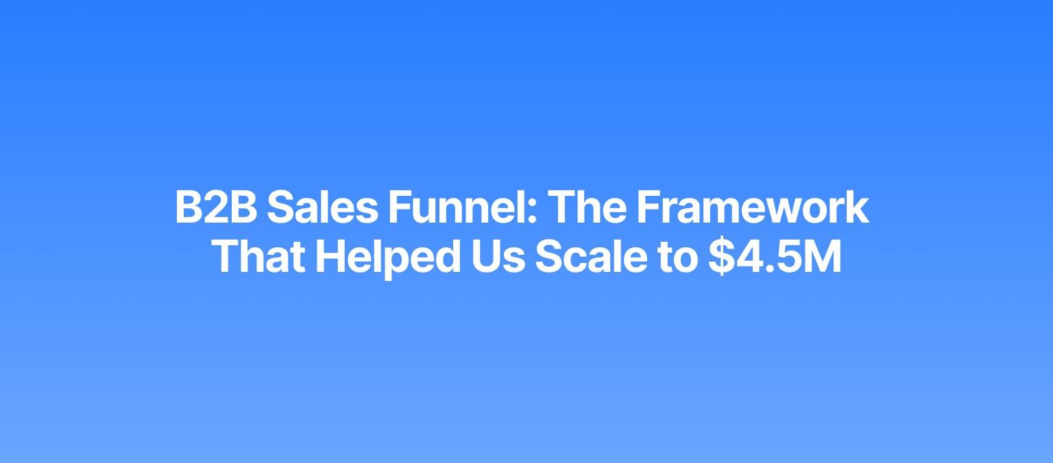 B2B Sales Funnel: The Framework That Helped Us Scale to $4.5M