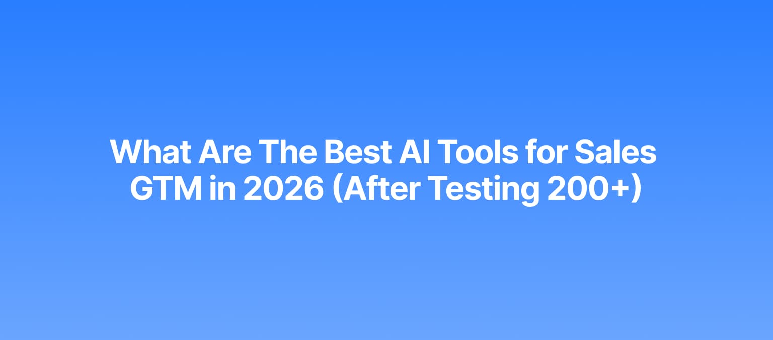 What Are The Best AI Tools for Sales GTM in 2026 (After Testing 200+)