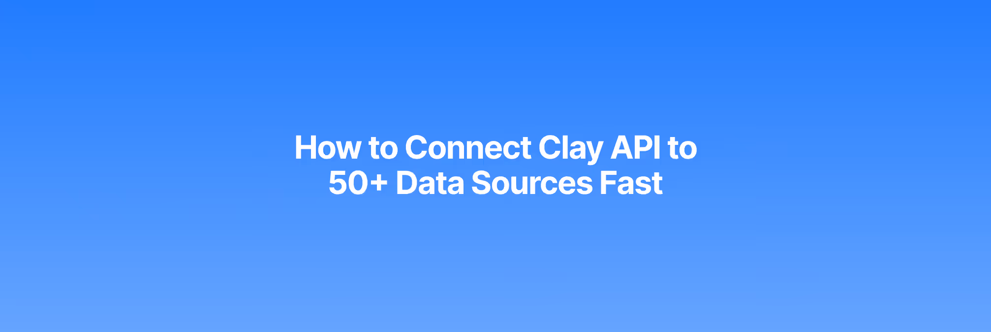 How to Connect Clay API to 50+ Data Sources Fast