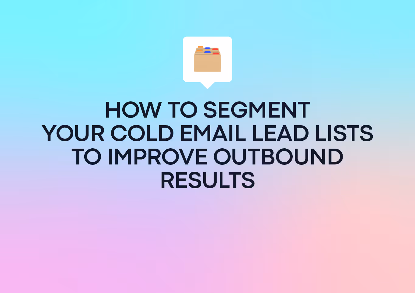 How to Segment Your Cold Email Lead Lists to Improve Outbound Results